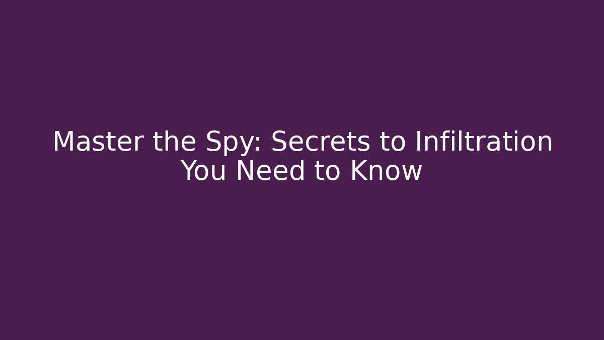 Master the Spy: Secrets to Infiltration You Need to Know
