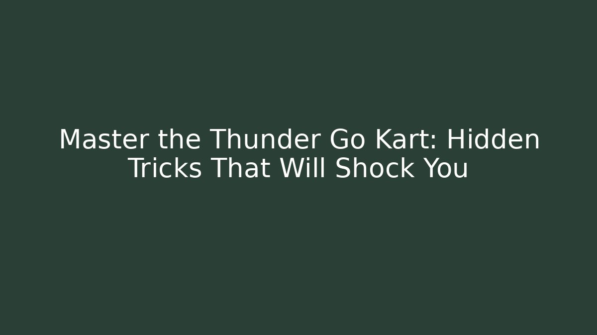 Master the Thunder Go Kart: Hidden Tricks That Will Shock You