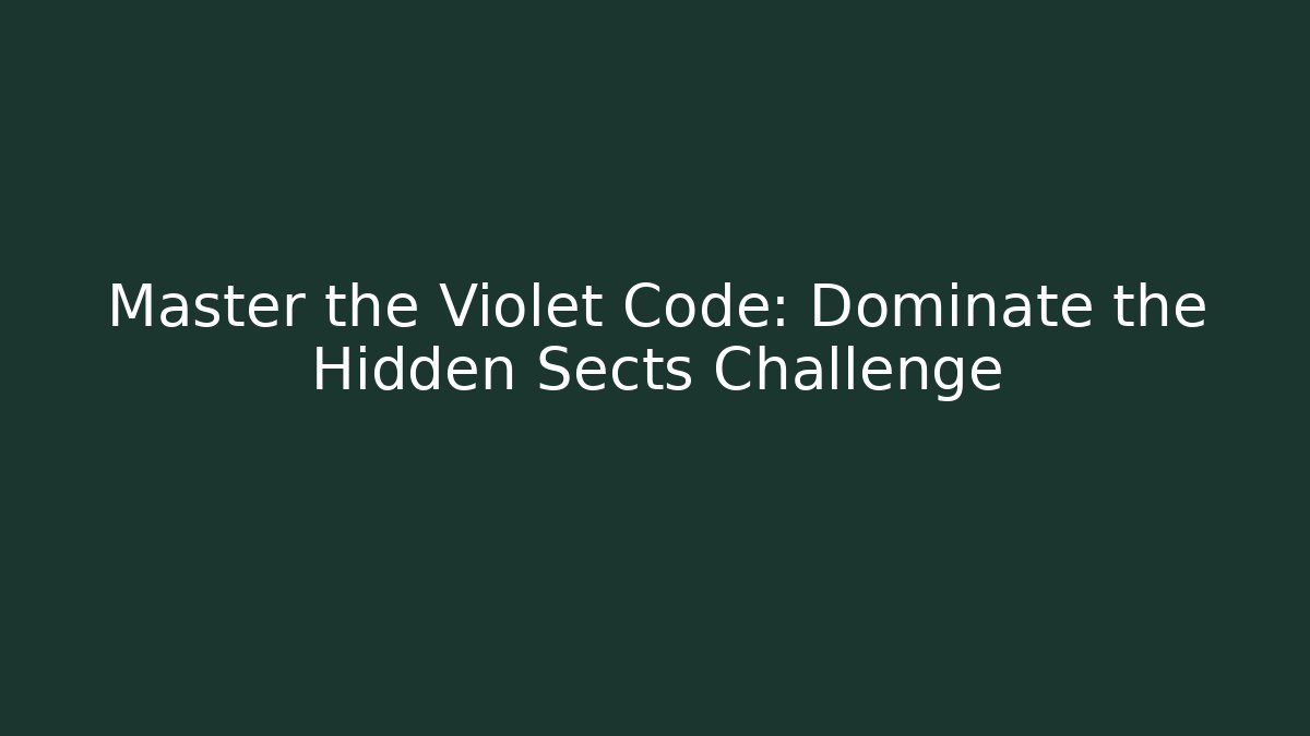 Master the Violet Code: Dominate the Hidden Sects Challenge