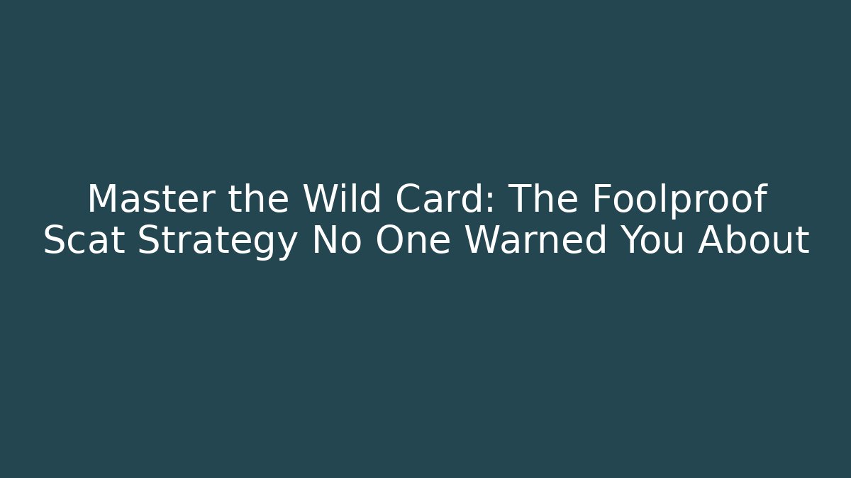 Master the Wild Card: The Foolproof Scat Strategy No One Warned You About