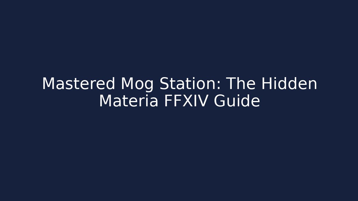 Mastered Mog Station: The Hidden Materia FFXIV Guide