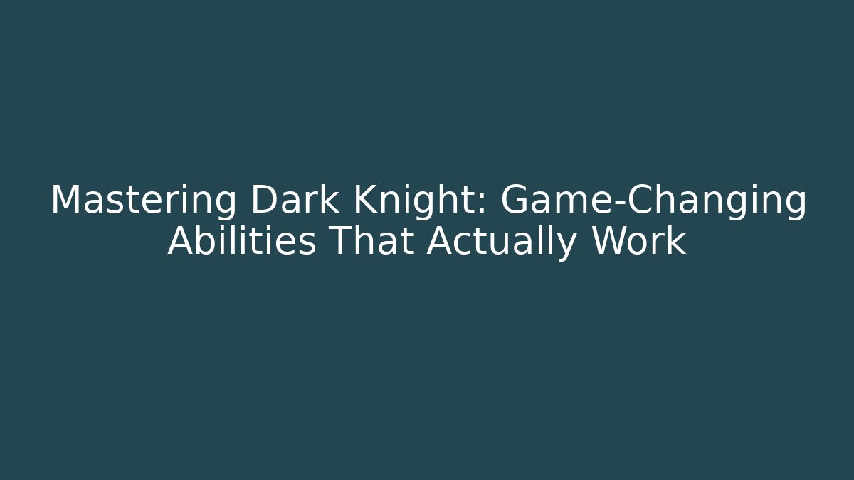 Mastering Dark Knight: Game-Changing Abilities That Actually Work