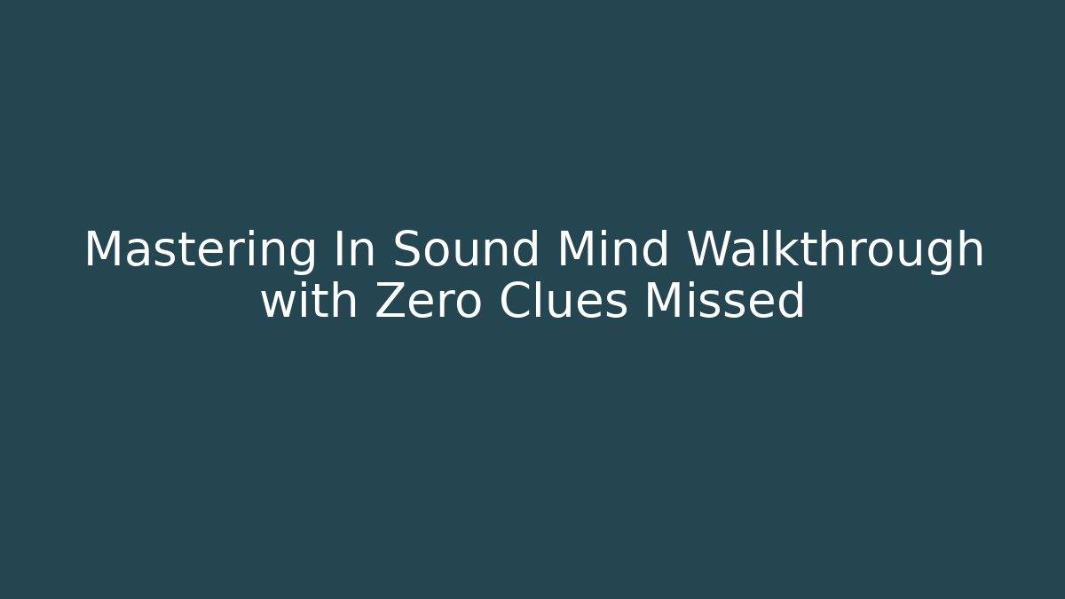 Mastering In Sound Mind Walkthrough with Zero Clues Missed