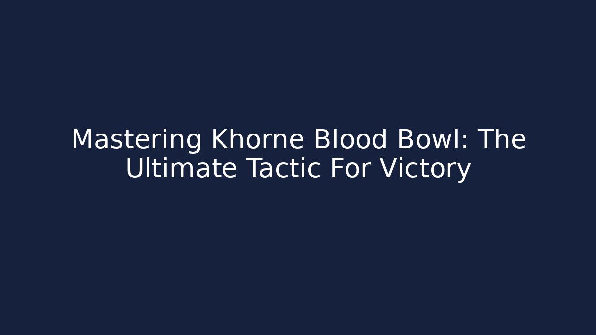 Mastering Khorne Blood Bowl: The Ultimate Tactic For Victory
