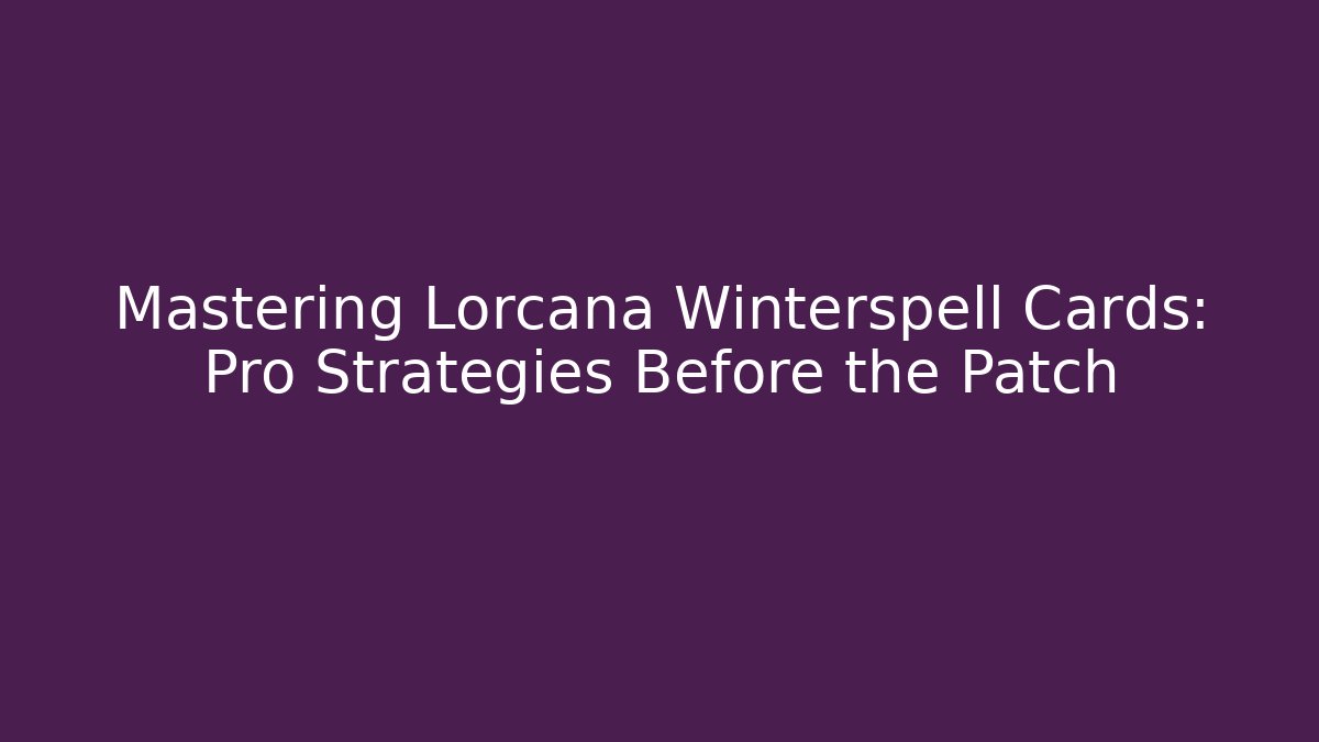 Mastering Lorcana Winterspell Cards: Pro Strategies Before the Patch - The Family Holidays