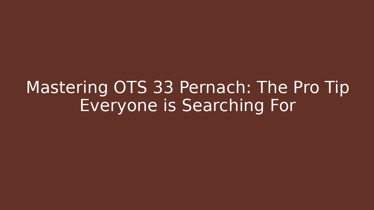 Mastering OTS 33 Pernach: The Pro Tip Everyone is Searching For