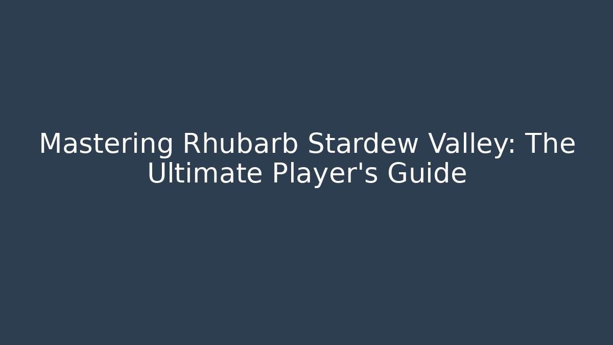Mastering Rhubarb Stardew Valley: The Ultimate Player's Guide