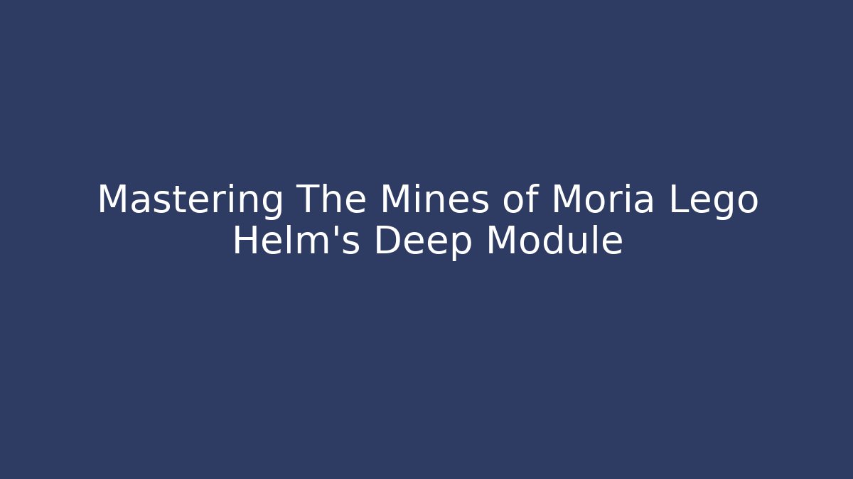 Mastering The Mines of Moria Lego Helm's Deep Module
