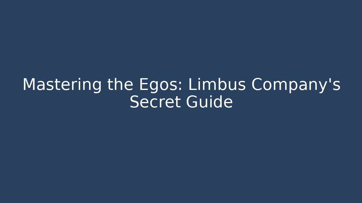 Mastering the Egos: Limbus Company's Secret Guide