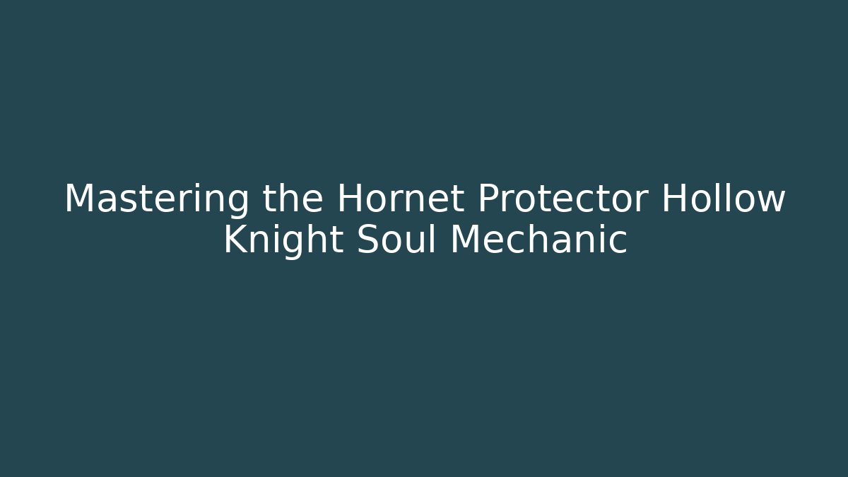 Mastering the Hornet Protector Hollow Knight Soul Mechanic