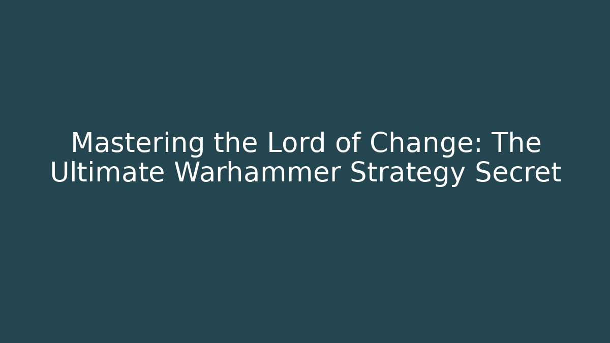 Mastering the Lord of Change: The Ultimate Warhammer Strategy Secret