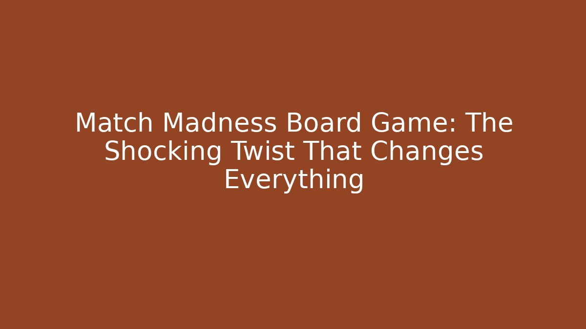 Match Madness Board Game: The Shocking Twist That Changes Everything