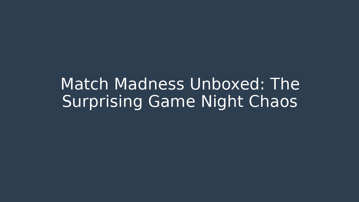Match Madness Unboxed: The Surprising Game Night Chaos