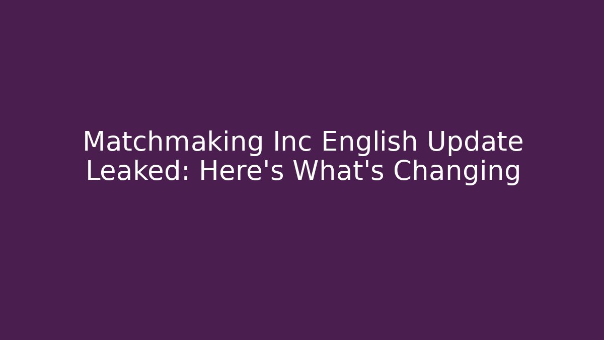 Matchmaking Inc English Update Leaked: Here's What's Changing
