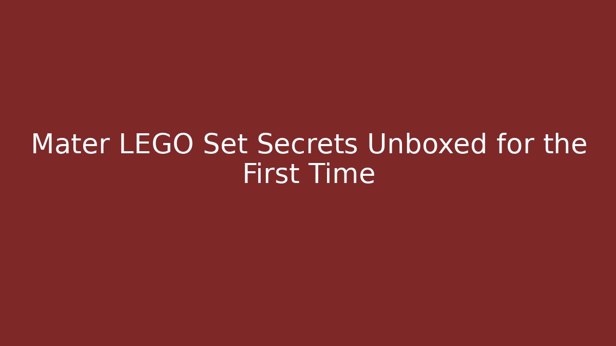 Mater LEGO Set Secrets Unboxed for the First Time
