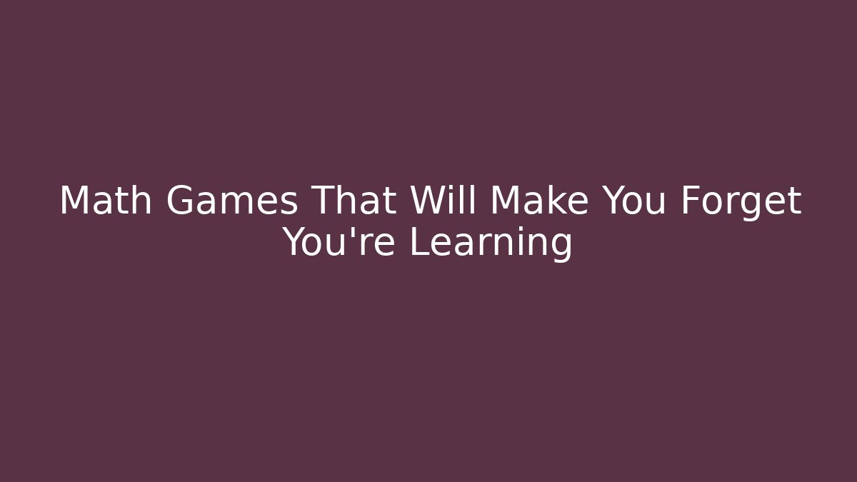 Math Games That Will Make You Forget You're Learning