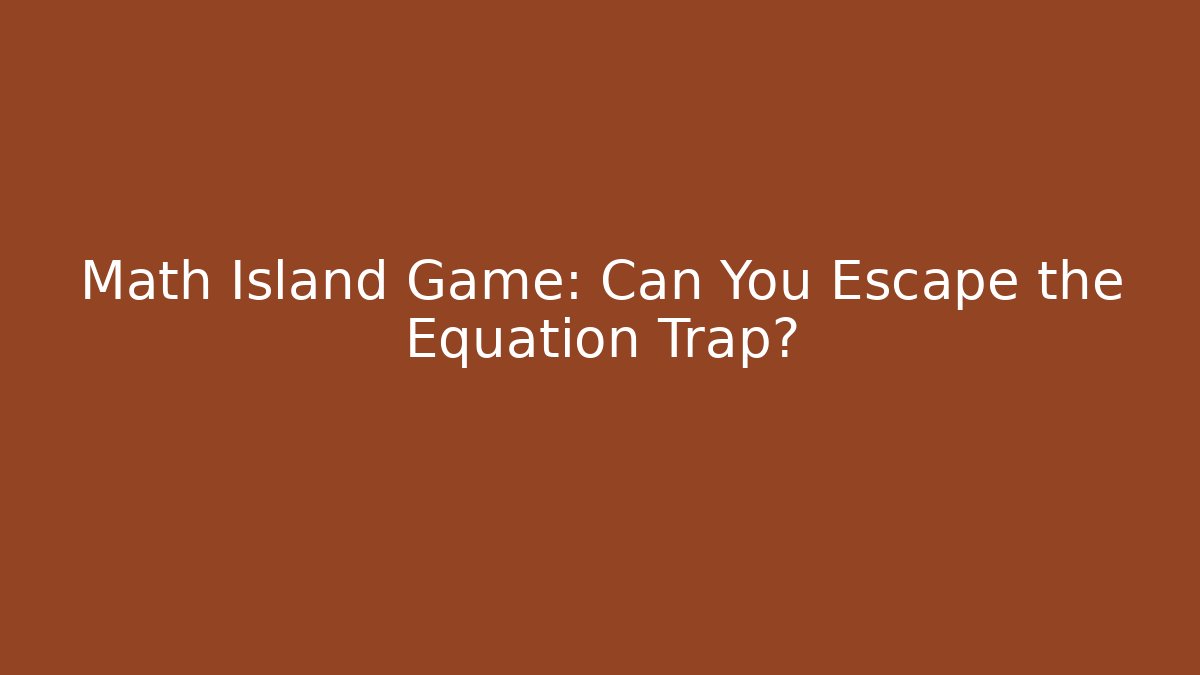 Math Island Game: Can You Escape the Equation Trap? - The Family Holidays