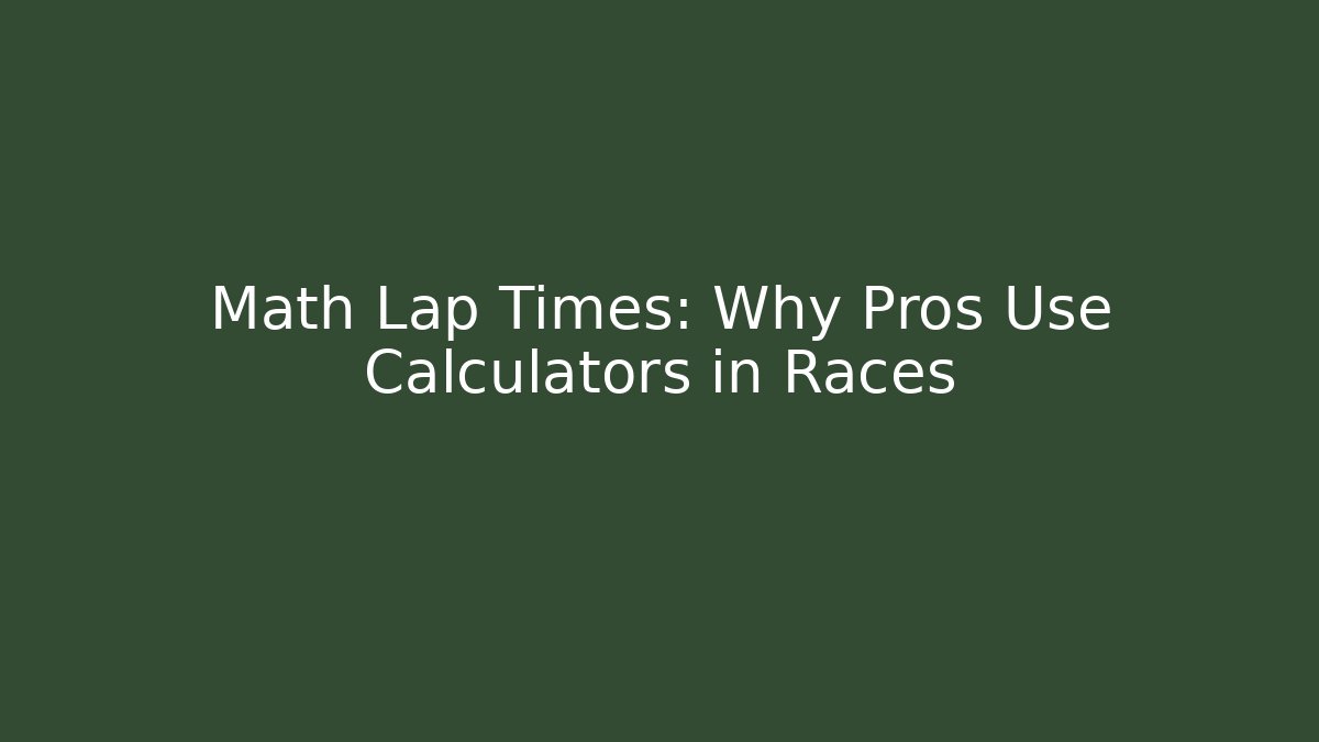 Math Lap Times: Why Pros Use Calculators in Races