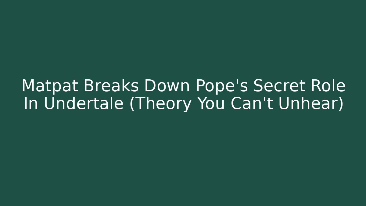 Matpat Breaks Down Pope's Secret Role In Undertale (Theory You Can't Unhear)