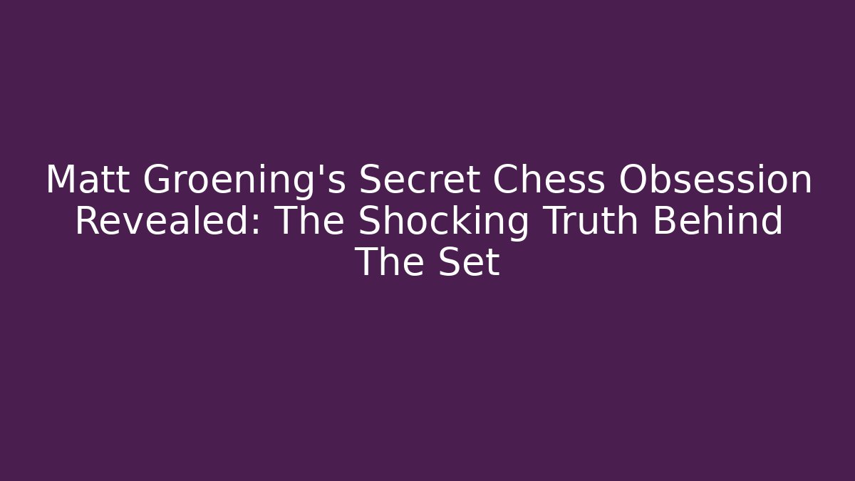 Matt Groening's Secret Chess Obsession Revealed: The Shocking Truth Behind The Set
