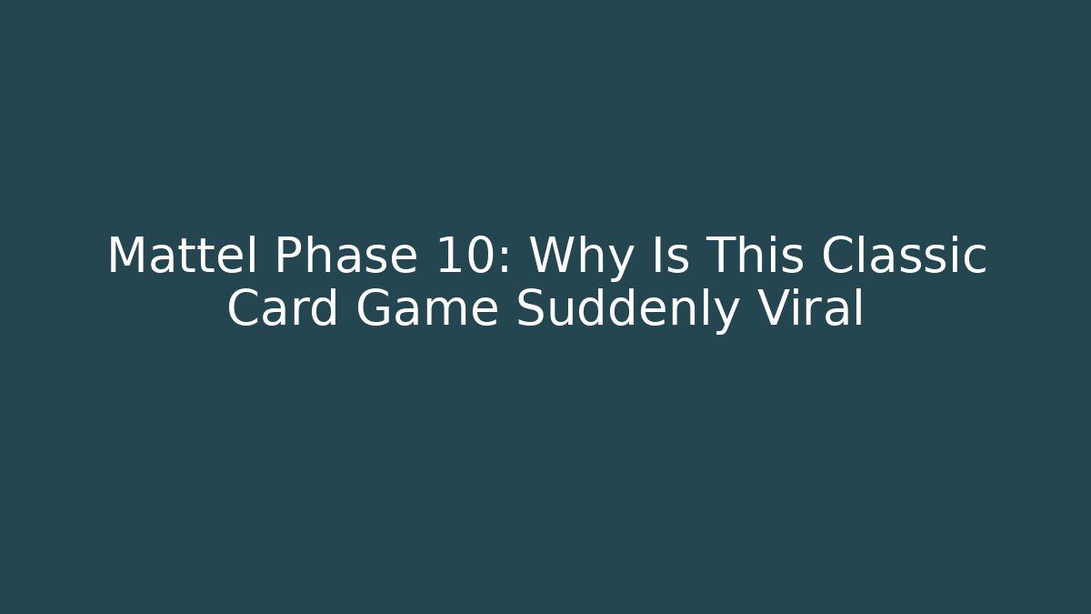 Mattel Phase 10: Why Is This Classic Card Game Suddenly Viral