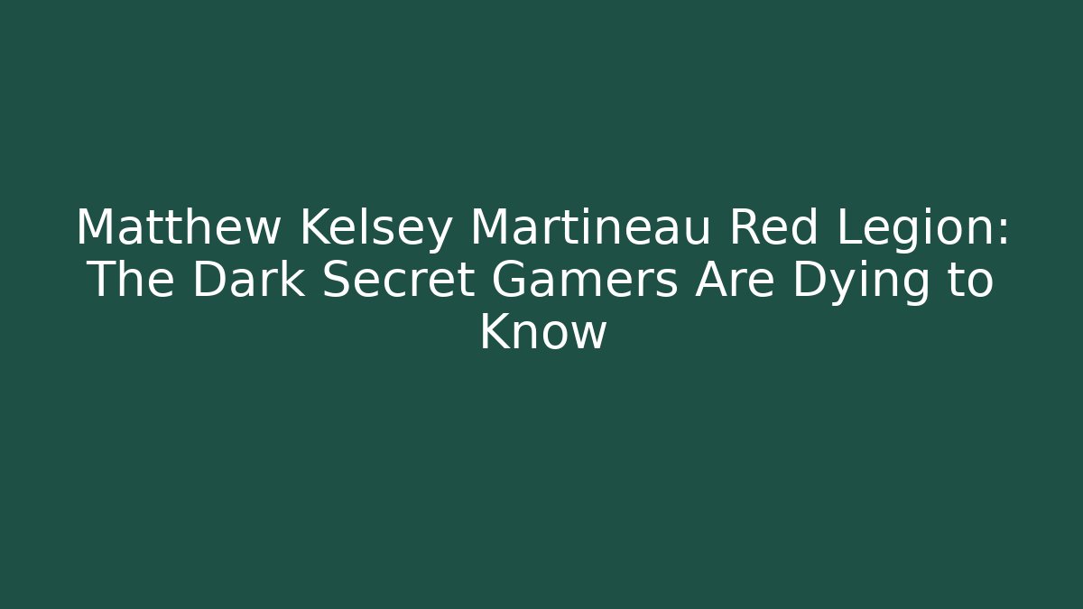 Matthew Kelsey Martineau Red Legion: The Dark Secret Gamers Are Dying to Know
