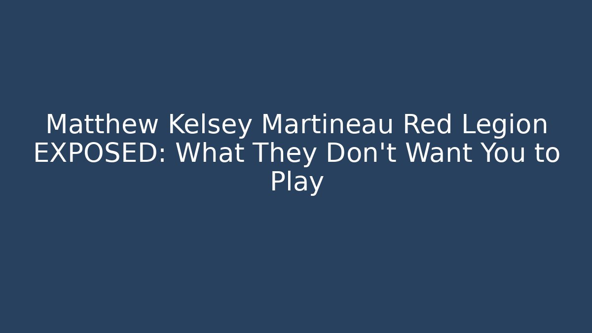 Matthew Kelsey Martineau Red Legion EXPOSED: What They Don't Want You to Play
