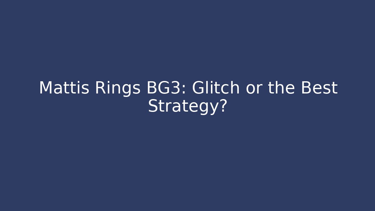 Mattis Rings BG3: Glitch or the Best Strategy?
