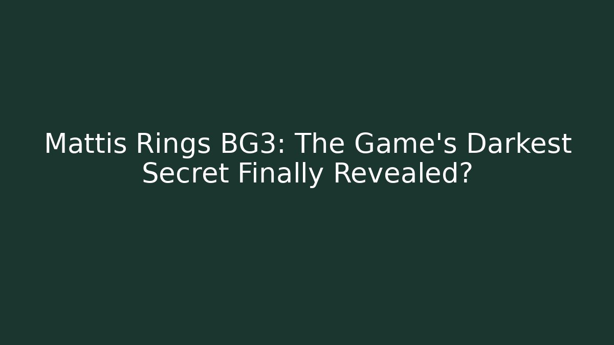 Mattis Rings BG3: The Game's Darkest Secret Finally Revealed? - The Family Holidays