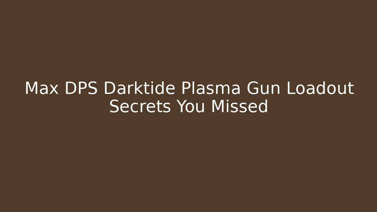 Max DPS Darktide Plasma Gun Loadout Secrets You Missed