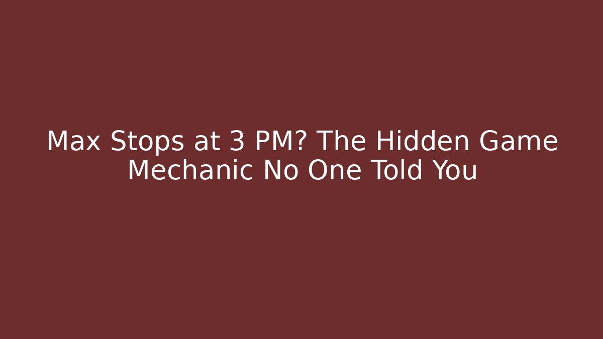 Max Stops at 3 PM? The Hidden Game Mechanic No One Told You - The Family Holidays