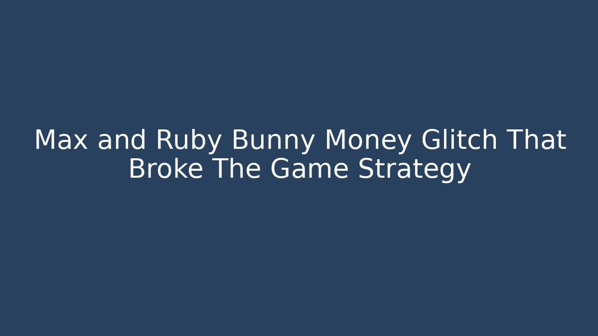 Max and Ruby Bunny Money Glitch That Broke The Game Strategy
