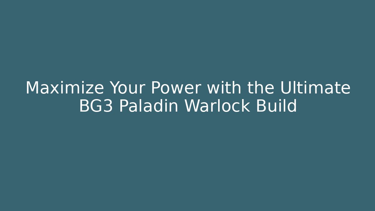 Maximize Your Power with the Ultimate BG3 Paladin Warlock Build