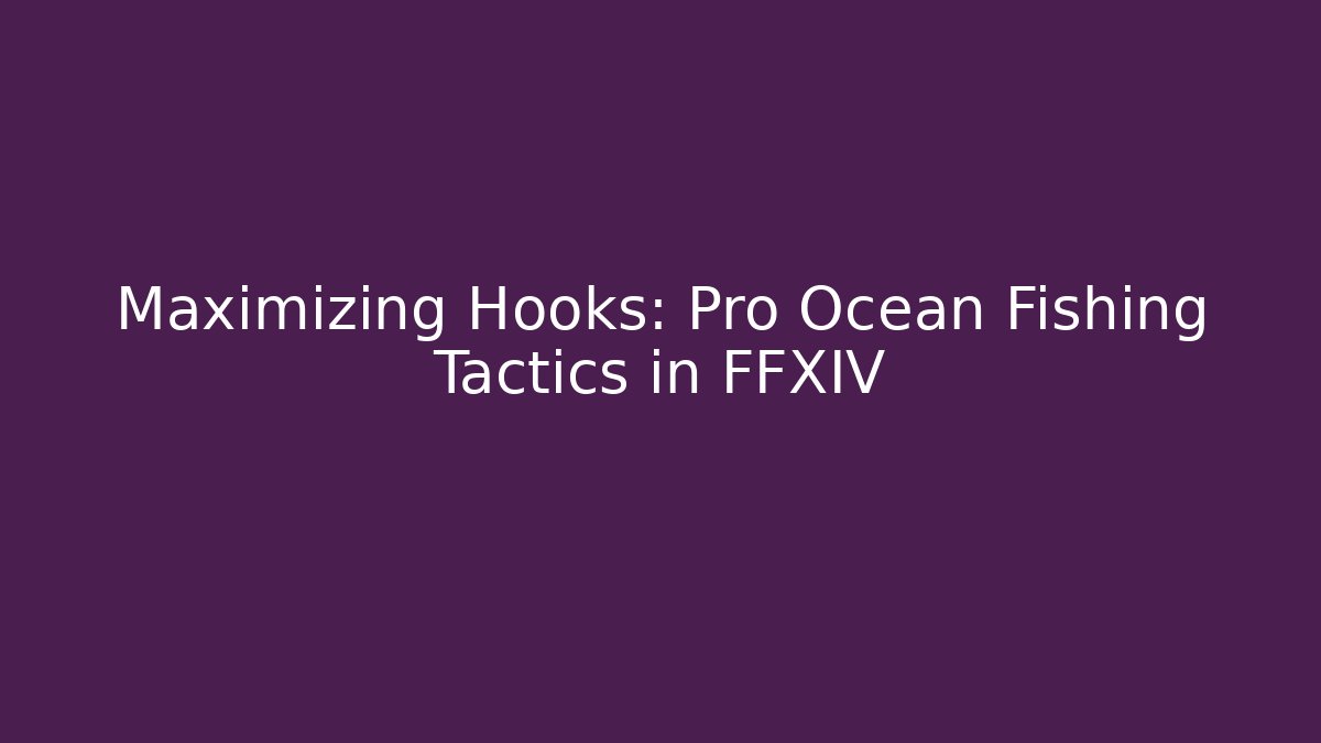 Maximizing Hooks: Pro Ocean Fishing Tactics in FFXIV - The Family Holidays