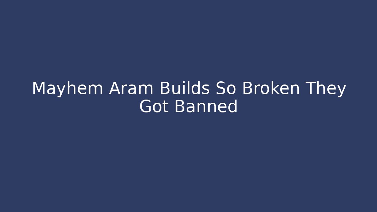 Mayhem Aram Builds So Broken They Got Banned