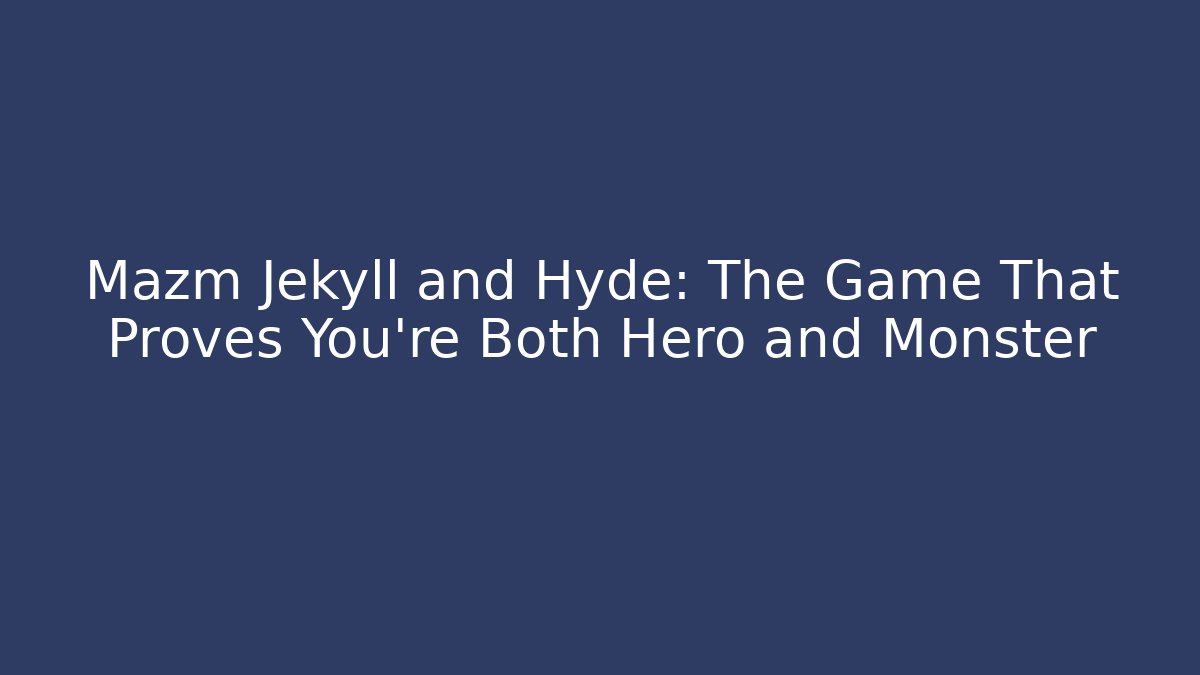 Mazm Jekyll and Hyde: The Game That Proves You're Both Hero and Monster