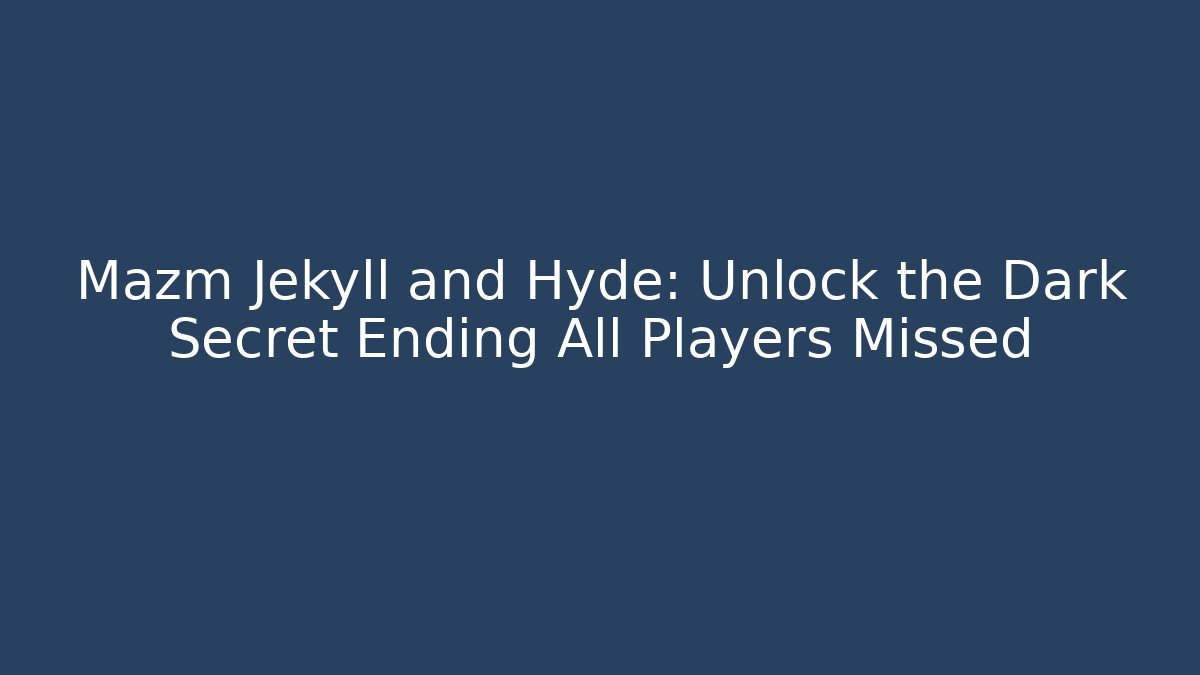 Mazm Jekyll and Hyde: Unlock the Dark Secret Ending All Players Missed