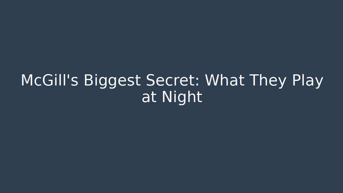 McGill's Biggest Secret: What They Play at Night