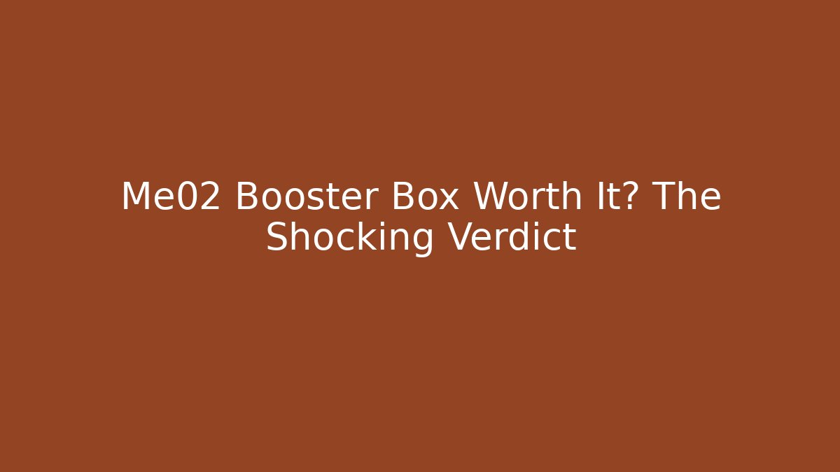 Me02 Booster Box Worth It? The Shocking Verdict