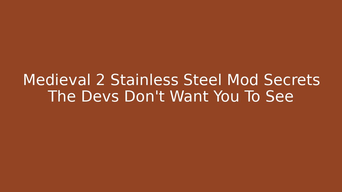 Medieval 2 Stainless Steel Mod Secrets The Devs Don't Want You To See