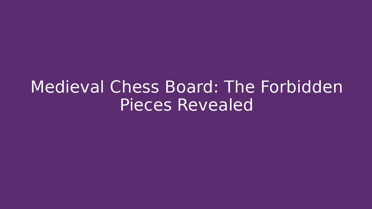 Medieval Chess Board: The Forbidden Pieces Revealed - The Family Holidays