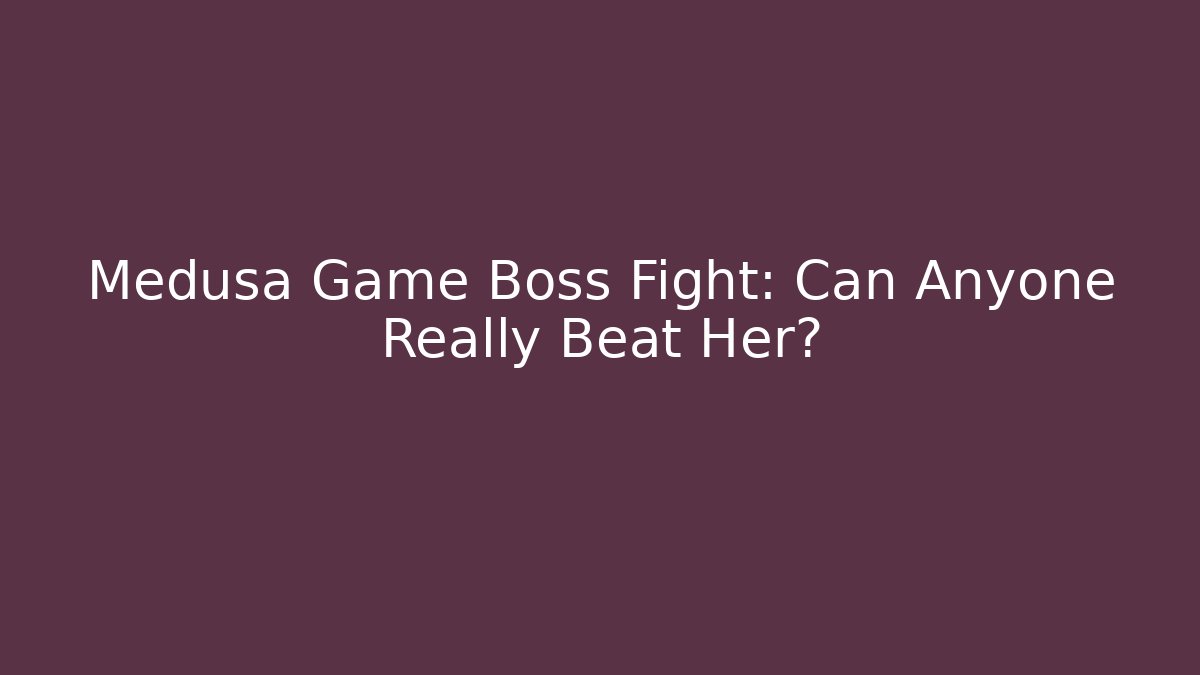 Medusa Game Boss Fight: Can Anyone Really Beat Her?