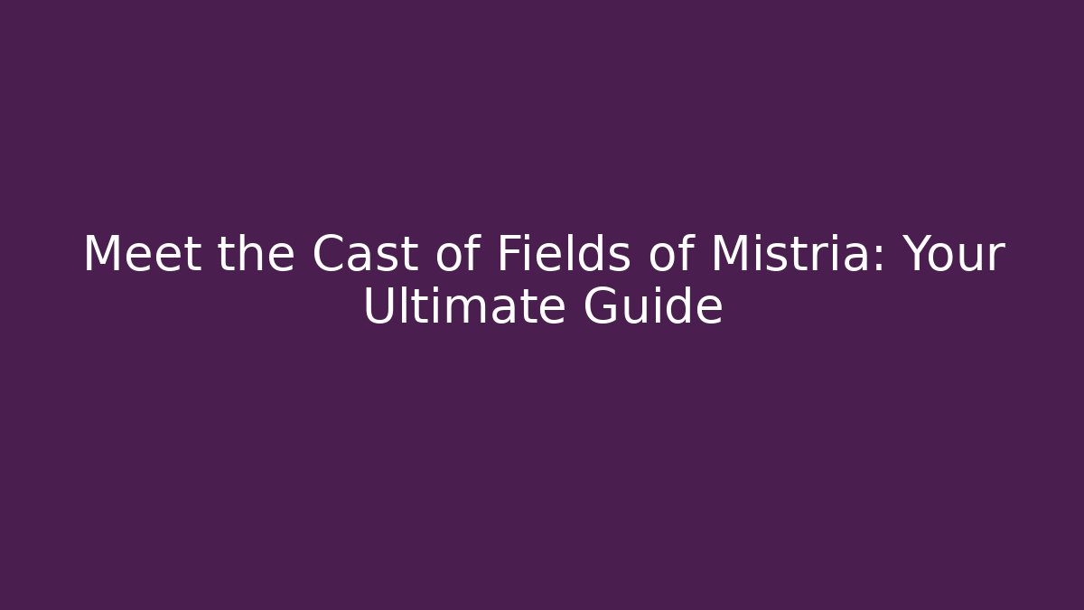 Meet the Cast of Fields of Mistria: Your Ultimate Guide