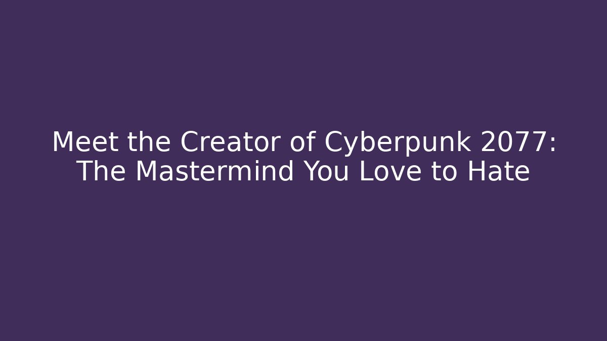 Meet the Creator of Cyberpunk 2077: The Mastermind You Love to Hate