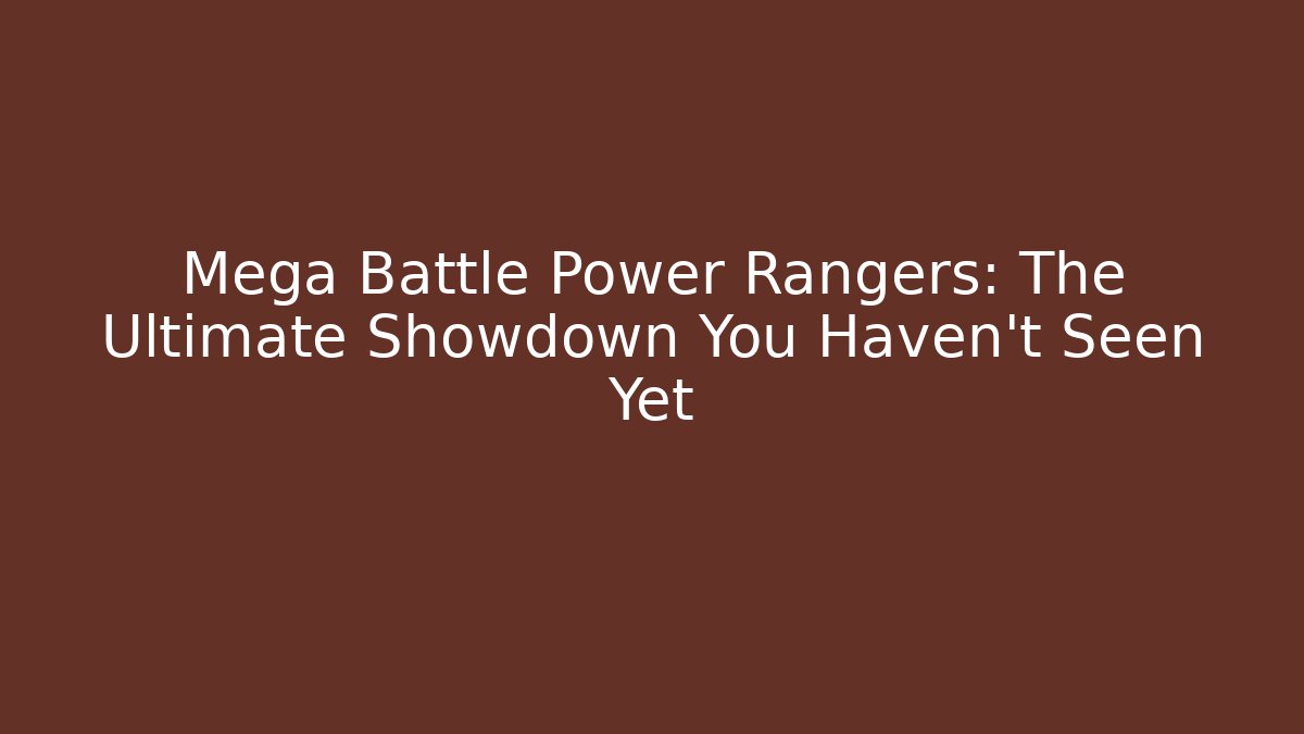 Mega Battle Power Rangers: The Ultimate Showdown You Haven't Seen Yet