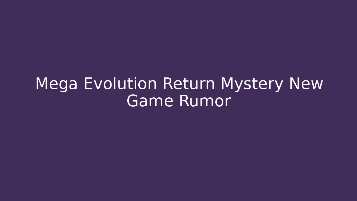 Mega Evolution Return Mystery New Game Rumor