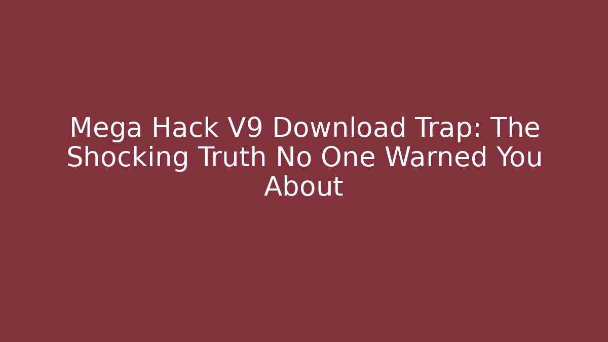 Mega Hack V9 Download Trap: The Shocking Truth No One Warned You About
