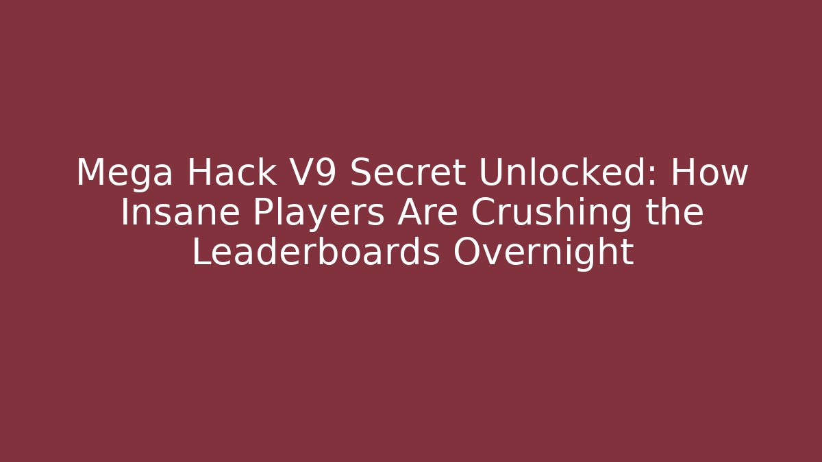 Mega Hack V9 Secret Unlocked: How Insane Players Are Crushing the Leaderboards Overnight