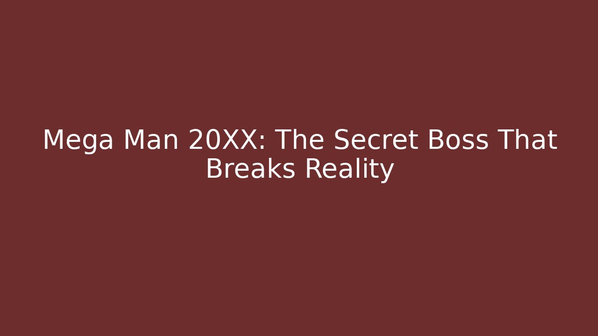 Mega Man 20XX: The Secret Boss That Breaks Reality
