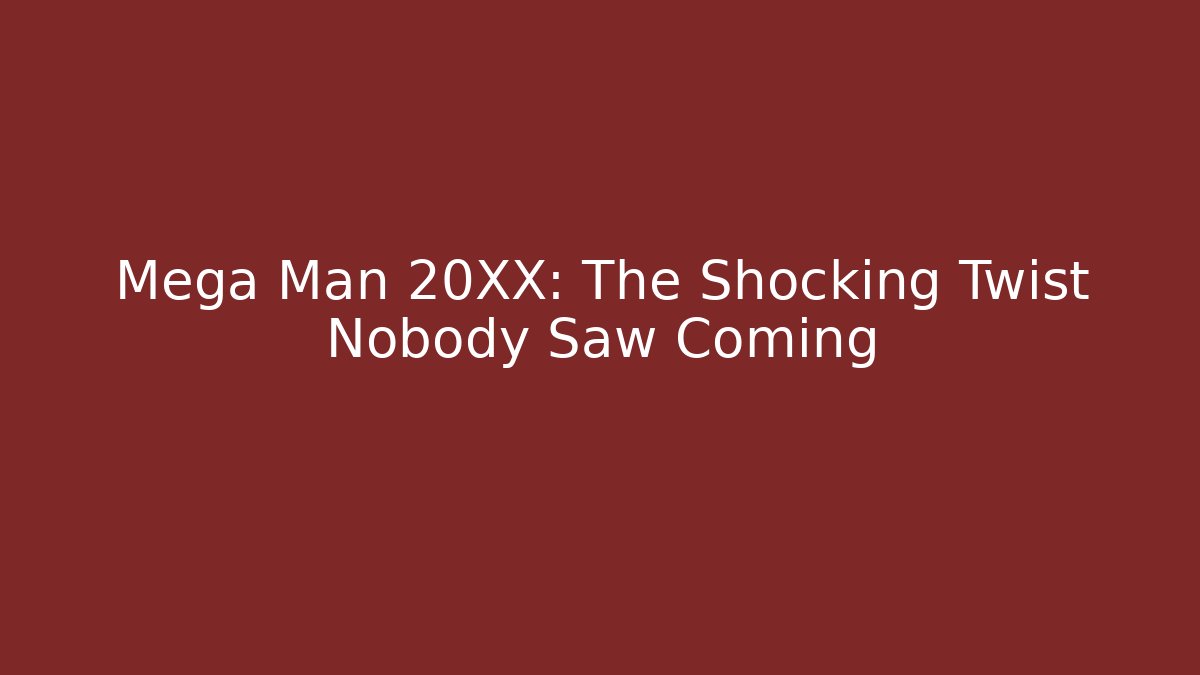 Mega Man 20XX: The Shocking Twist Nobody Saw Coming